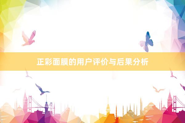 正彩面膜的用户评价与后果分析